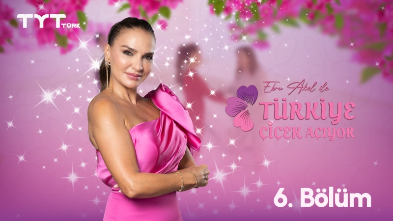 Ebru Akel ile Türkiye Çiçek Açıyor 6. Bölüm