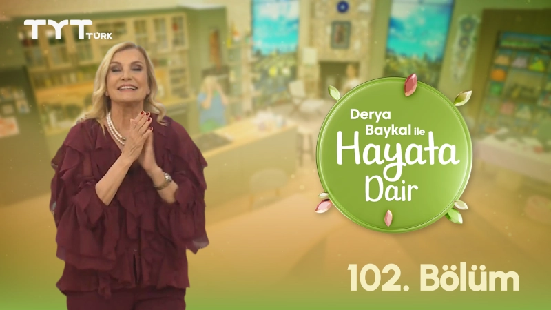 Derya Baykal İle Hayata Dair 102. Bölüm