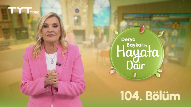 Derya Baykal İle Hayata Dair 104. Bölüm