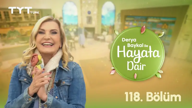 Derya Baykal İle Hayata Dair 118. Bölüm