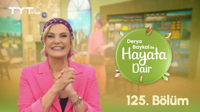 Derya Baykal İle Hayata Dair 125. Bölüm Derya Baykal İle Hayata Dair 125. Bölüm