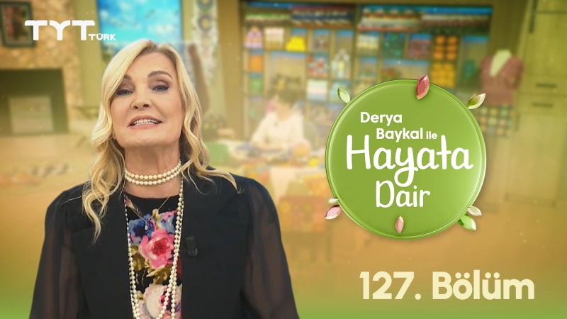 Derya Baykal İle Hayata Dair 127. Bölüm Derya Baykal İle Hayata Dair 127. Bölüm