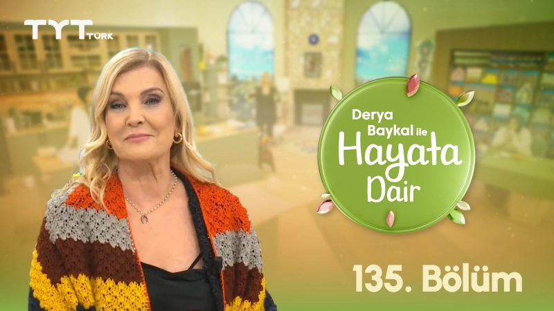Derya Baykal İle Hayata Dair 135. Bölüm Derya Baykal İle Hayata Dair 135. Bölüm