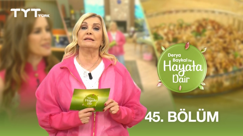 Derya Baykal İle Hayata Dair 45. Bölüm